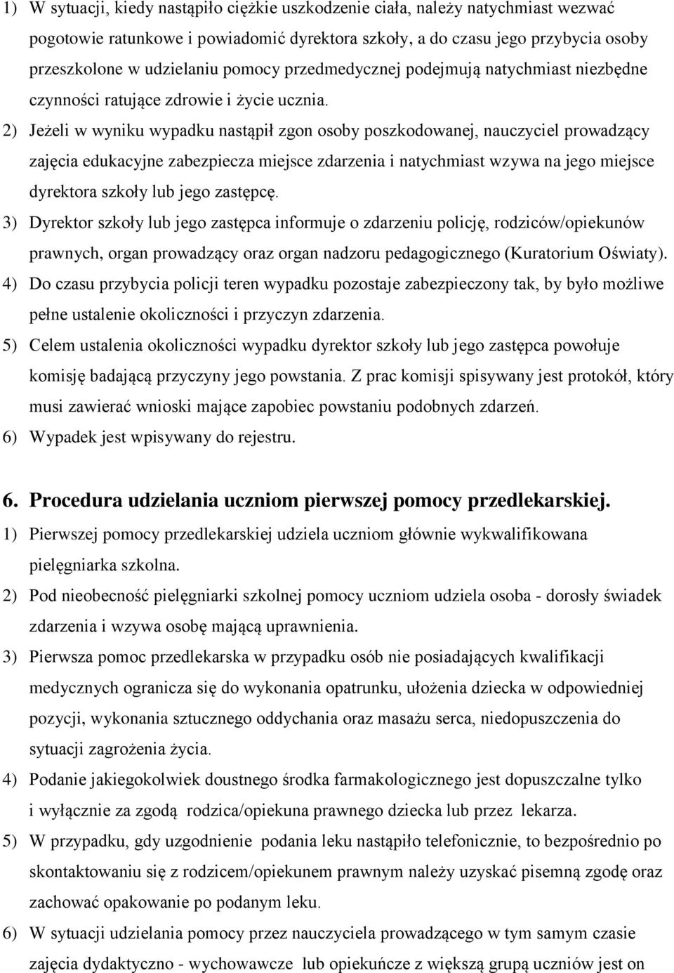 2) Jeżeli w wyniku wypadku nastąpił zgon osoby poszkodowanej, nauczyciel prowadzący zajęcia edukacyjne zabezpiecza miejsce zdarzenia i natychmiast wzywa na jego miejsce dyrektora szkoły lub jego