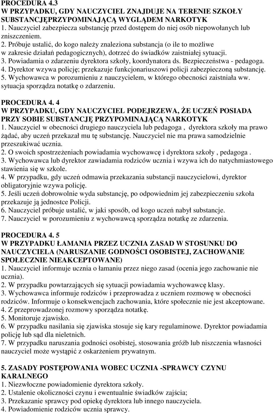 Próbuje ustalić, do kogo należy znaleziona substancja (o ile to możliwe w zakresie działań pedagogicznych), dotrzeć do świadków zaistniałej sytuacji. 3.
