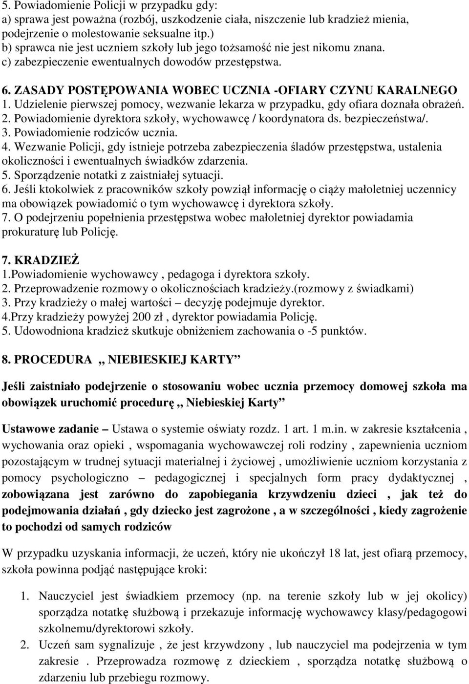 Udzielenie pierwszej pomocy, wezwanie lekarza w przypadku, gdy ofiara doznała obrażeń. 2. Powiadomienie dyrektora szkoły, wychowawcę / koordynatora ds. bezpieczeństwa/. 3.