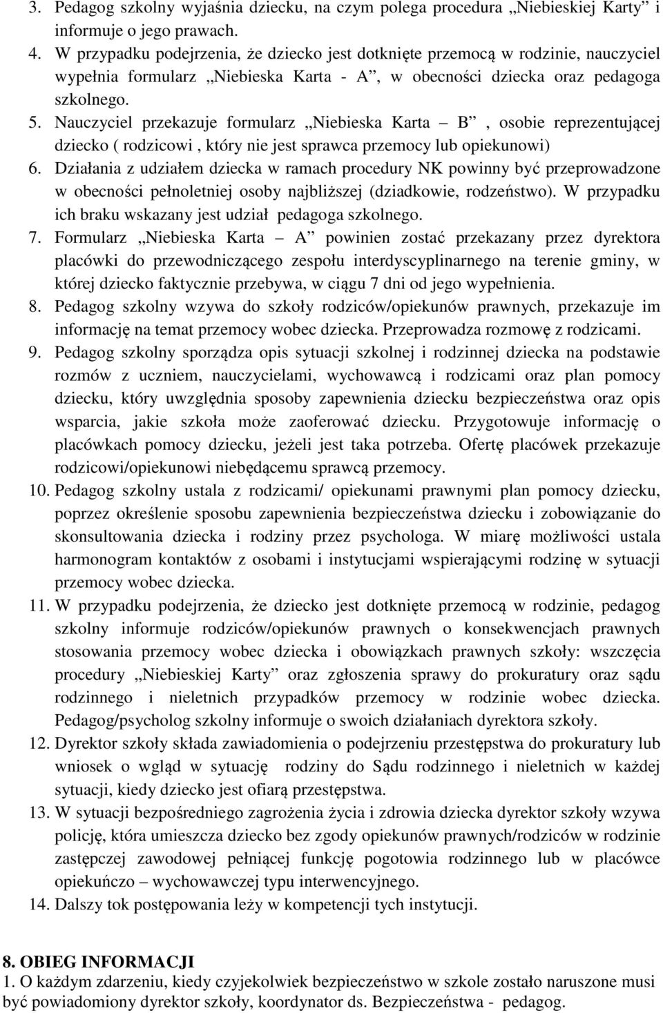 Nauczyciel przekazuje formularz Niebieska Karta B, osobie reprezentującej dziecko ( rodzicowi, który nie jest sprawca przemocy lub opiekunowi) 6.