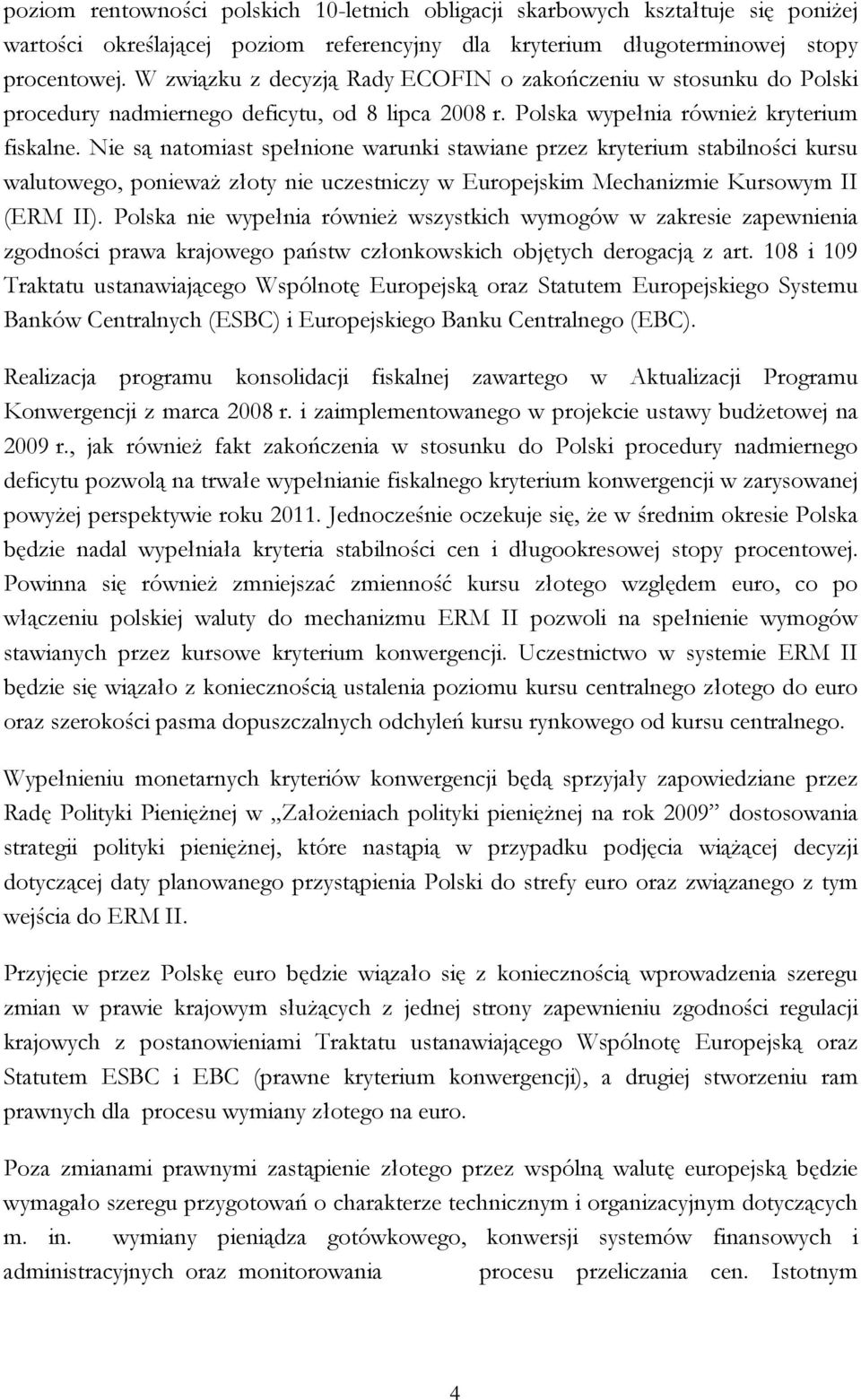 Nie są natomiast spełnione warunki stawiane przez kryterium stabilności kursu walutowego, ponieważ złoty nie uczestniczy w Europejskim Mechanizmie Kursowym II (ERM II).