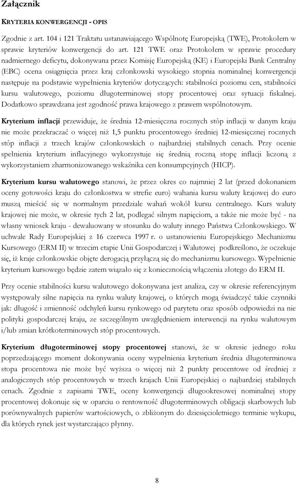 nominalnej konwergencji następuje na podstawie wypełnienia kryteriów dotyczących: stabilności poziomu cen, stabilności kursu walutowego, poziomu długoterminowej stopy procentowej oraz sytuacji