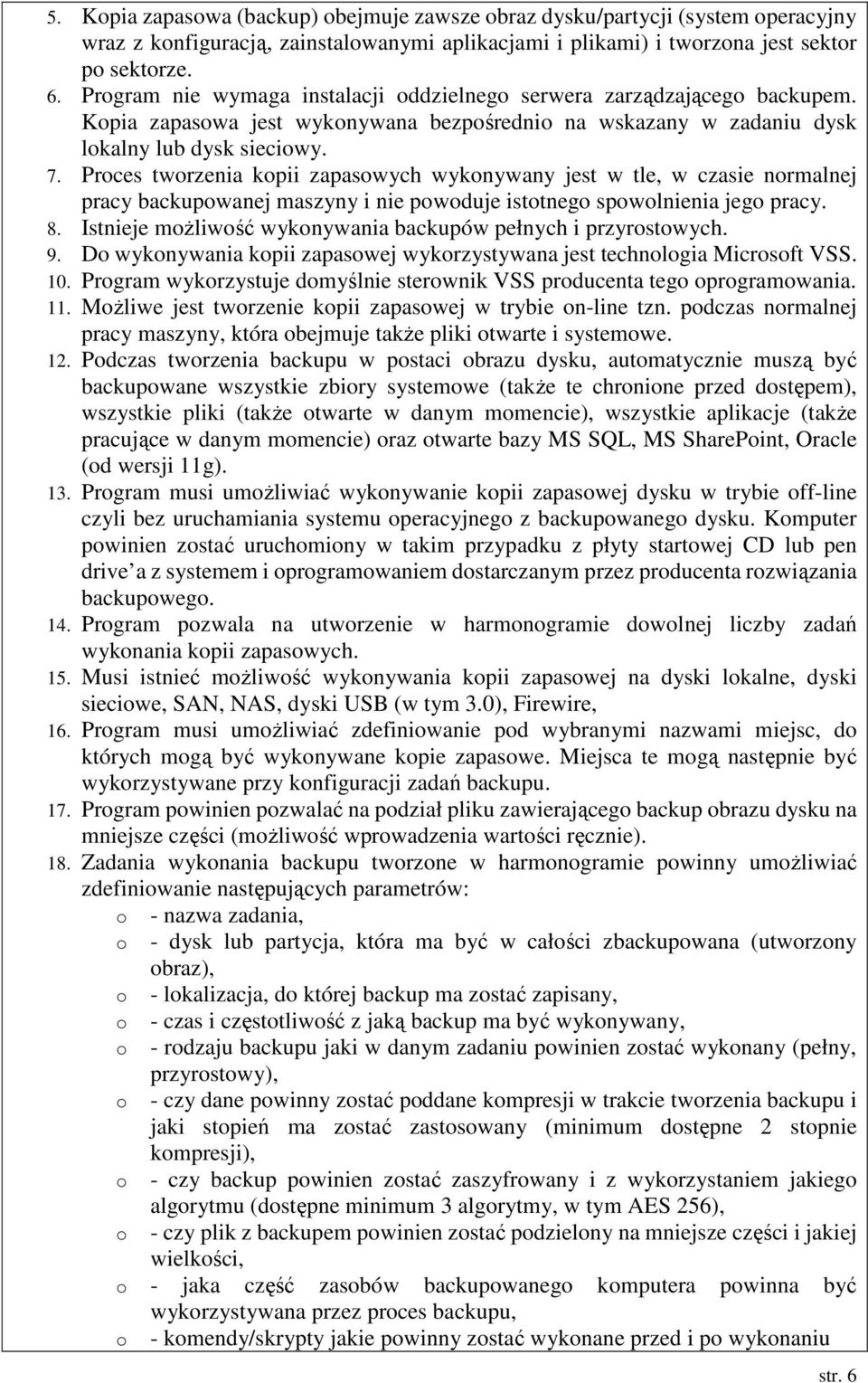 Proces tworzenia kopii zapasowych wykonywany jest w tle, w czasie normalnej pracy backupowanej maszyny i nie powoduje istotnego spowolnienia jego pracy. 8.