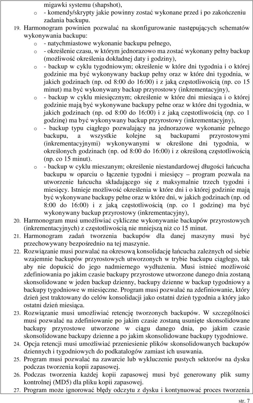wykonany pełny backup (moŝliwość określenia dokładnej daty i godziny), o - backup w cyklu tygodniowym; określenie w które dni tygodnia i o której godzinie ma być wykonywany backup pełny oraz w które