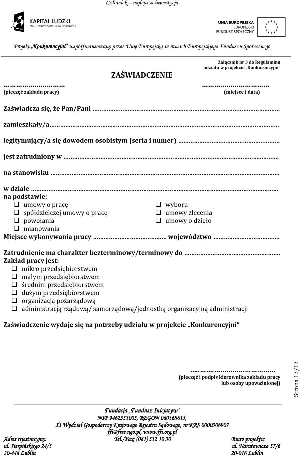 .... w dziale na podstawie: umowy o pracę wyboru spółdzielczej umowy o pracę umowy zlecenia powołania umowy o dzieło mianowania Miejsce wykonywania pracy województwo.