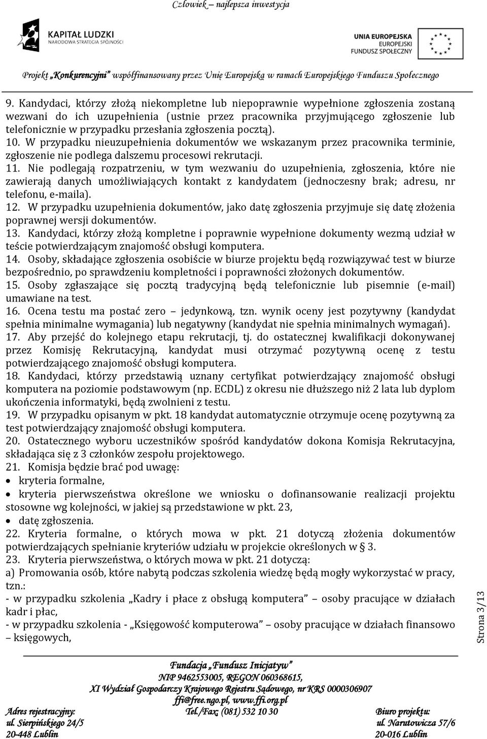 przesłania zgłoszenia pocztą). 10. W przypadku nieuzupełnienia dokumentów we wskazanym przez pracownika terminie, zgłoszenie nie podlega dalszemu procesowi rekrutacji. 11.