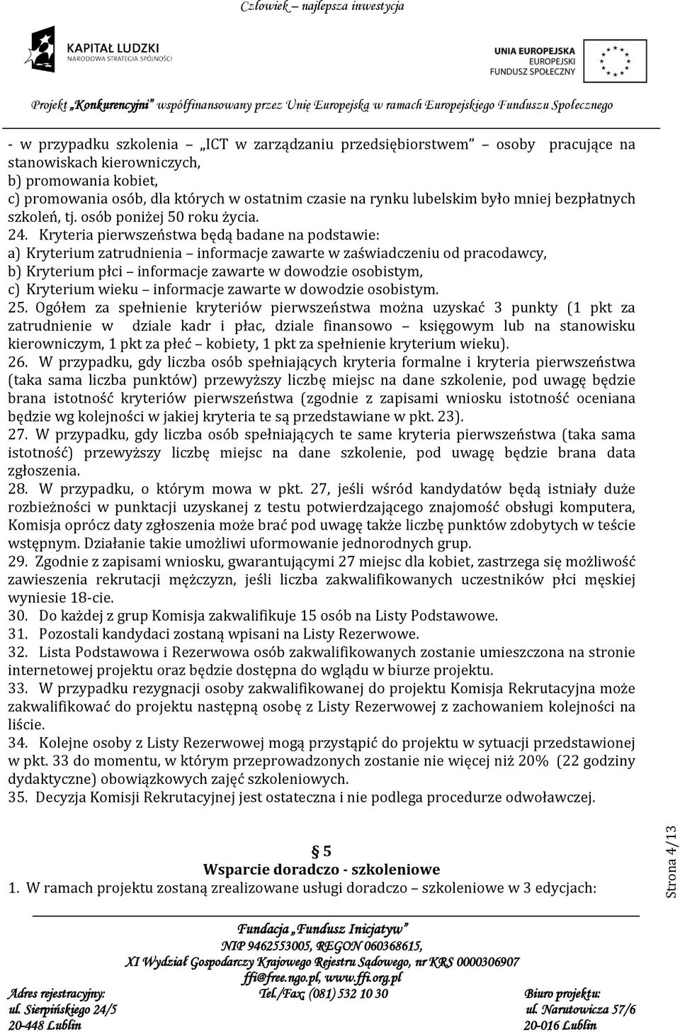 Kryteria pierwszeństwa będą badane na podstawie: a) Kryterium zatrudnienia informacje zawarte w zaświadczeniu od pracodawcy, b) Kryterium płci informacje zawarte w dowodzie osobistym, c) Kryterium