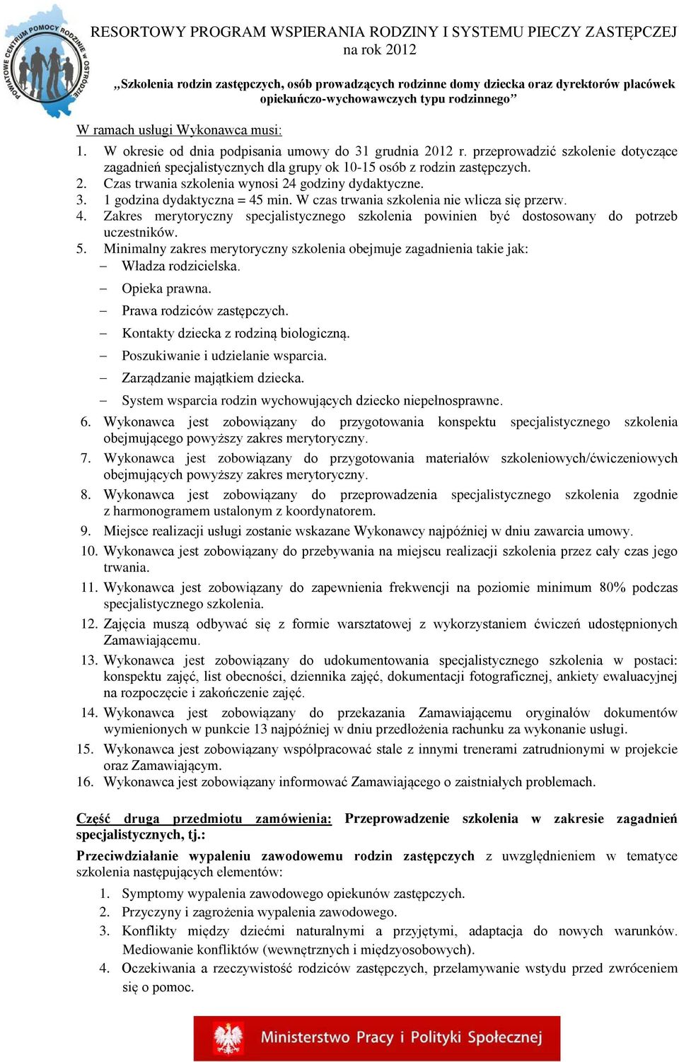 5. Minimalny zakres merytoryczny szkolenia obejmuje zagadnienia takie jak: Władza rodzicielska. Opieka prawna. Prawa rodziców zastępczych. Kontakty dziecka z rodziną biologiczną.
