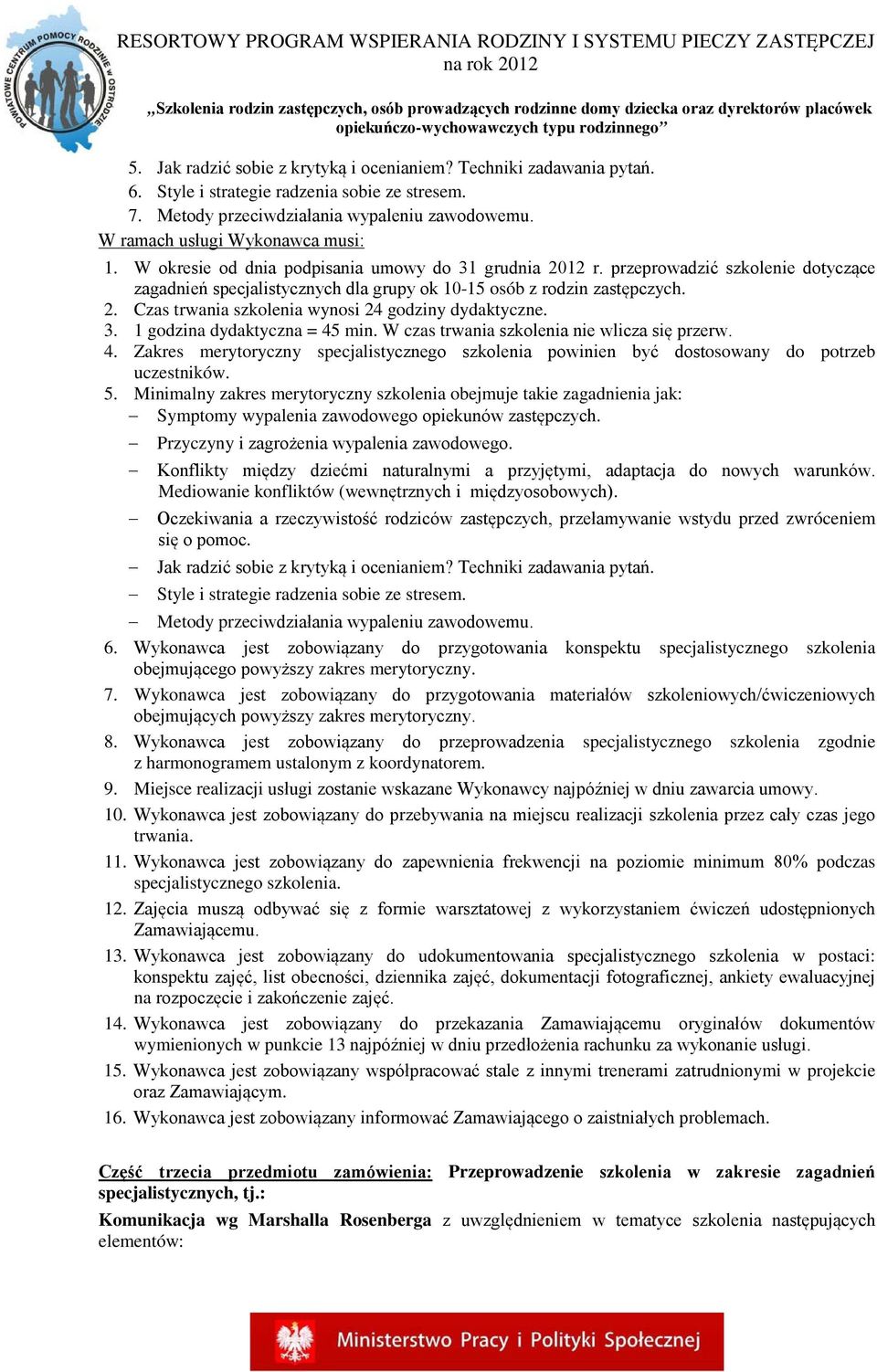 2. Czas trwania szkolenia wynosi 24 godziny dydaktyczne. 3. 1 godzina dydaktyczna = 45 min. W czas trwania szkolenia nie wlicza się przerw. 4. Zakres merytoryczny specjalistycznego szkolenia powinien być dostosowany do potrzeb uczestników.