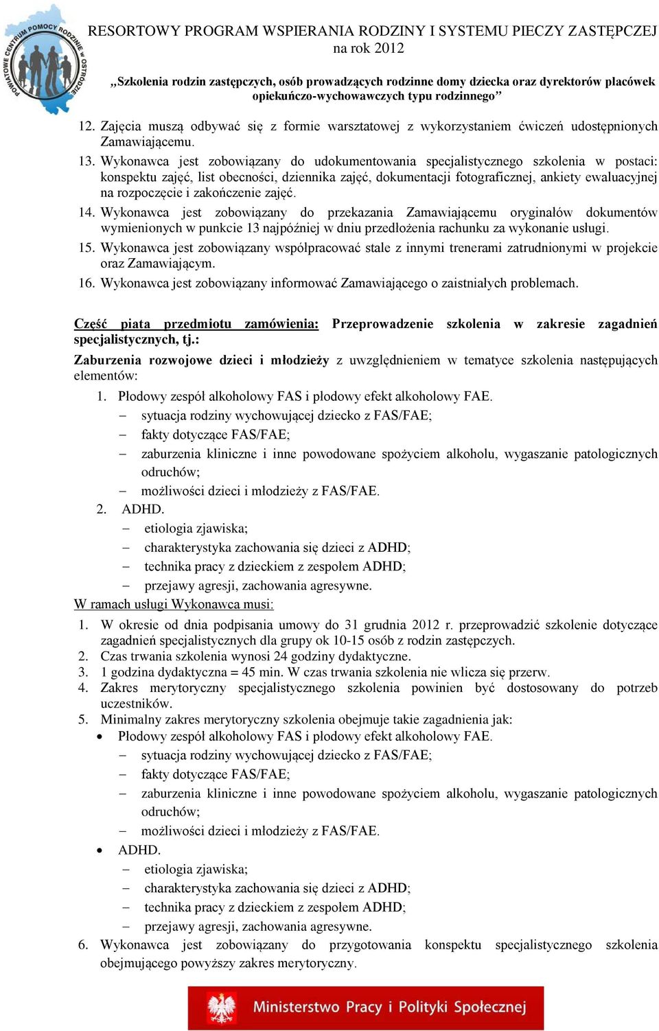 i zakończenie zajęć. 14. Wykonawca jest zobowiązany do przekazania Zamawiającemu oryginałów dokumentów wymienionych w punkcie 13 najpóźniej w dniu przedłożenia rachunku za wykonanie usługi. 15.
