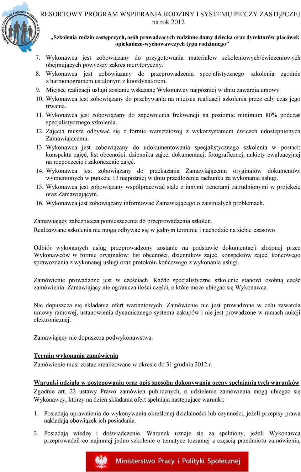 Miejsce realizacji usługi zostanie wskazane Wykonawcy najpóźniej w dniu zawarcia umowy. 10. Wykonawca jest zobowiązany do przebywania na miejscu realizacji szkolenia przez cały czas jego trwania. 11.