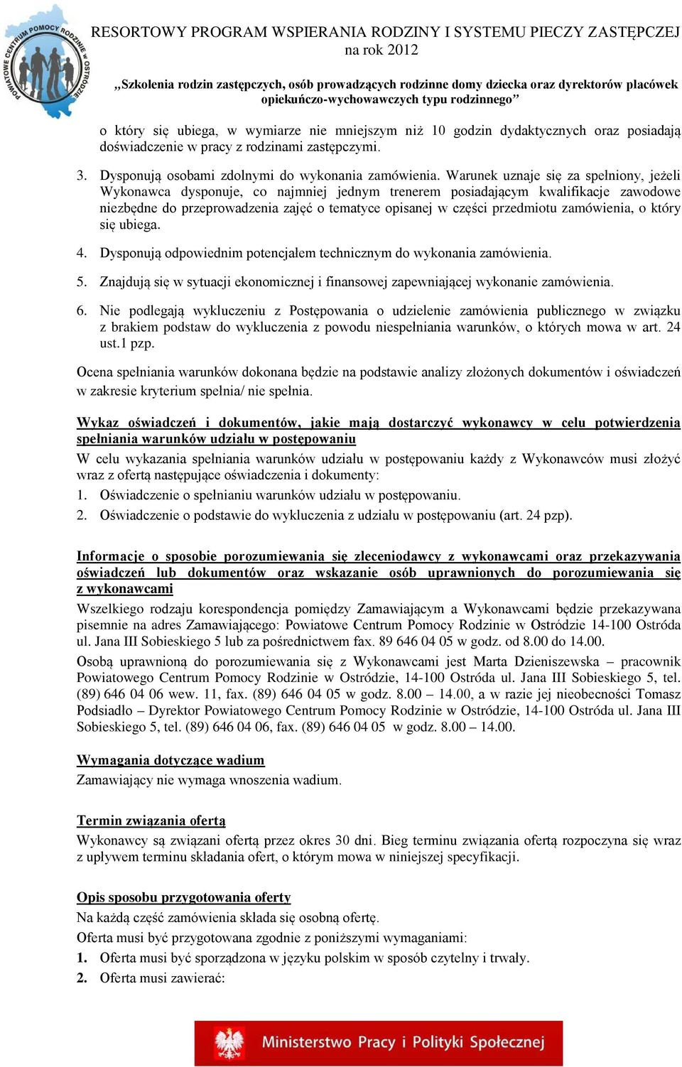 zamówienia, o który się ubiega. 4. Dysponują odpowiednim potencjałem technicznym do wykonania zamówienia. 5. Znajdują się w sytuacji ekonomicznej i finansowej zapewniającej wykonanie zamówienia. 6.