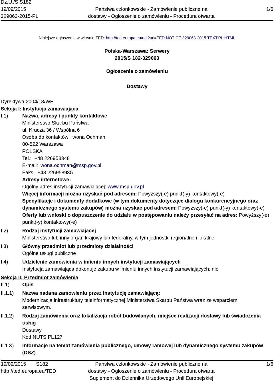 1) Nazwa, adresy i punkty kontaktowe Ministerstwo Skarbu Państwa ul. Krucza 36 / Wspólna 6 Osoba do kontaktów: Iwona Ochman 00-522 Warszawa POLSKA Tel.: +48 226958348 E-mail: iwona.ochman@msp.gov.