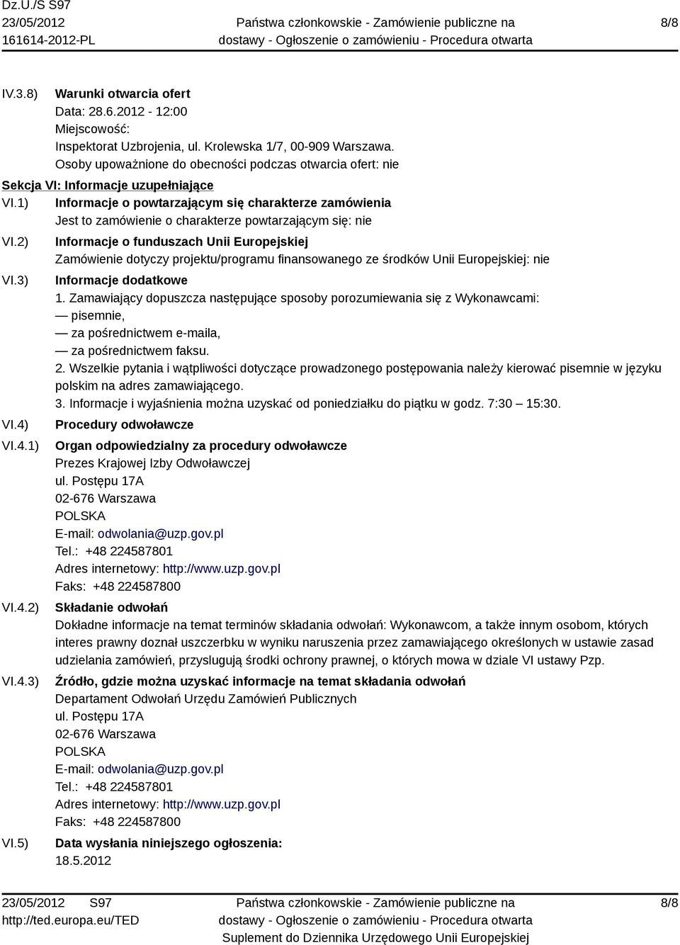 1) Informacje o powtarzającym się charakterze zamówienia Jest to zamówienie o charakterze powtarzającym się: nie VI.2) VI.3) VI.