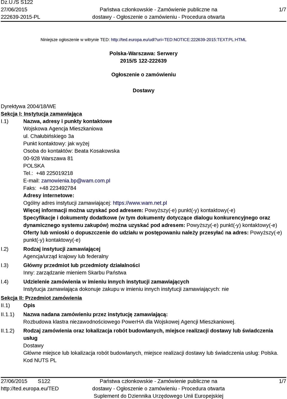1) Nazwa, adresy i punkty kontaktowe Wojskowa Agencja Mieszkaniowa ul. Chałubińskiego 3a Punkt kontaktowy: jak wyżej Osoba do kontaktów: Beata Kosakowska 00-928 Warszawa 81 POLSKA Tel.