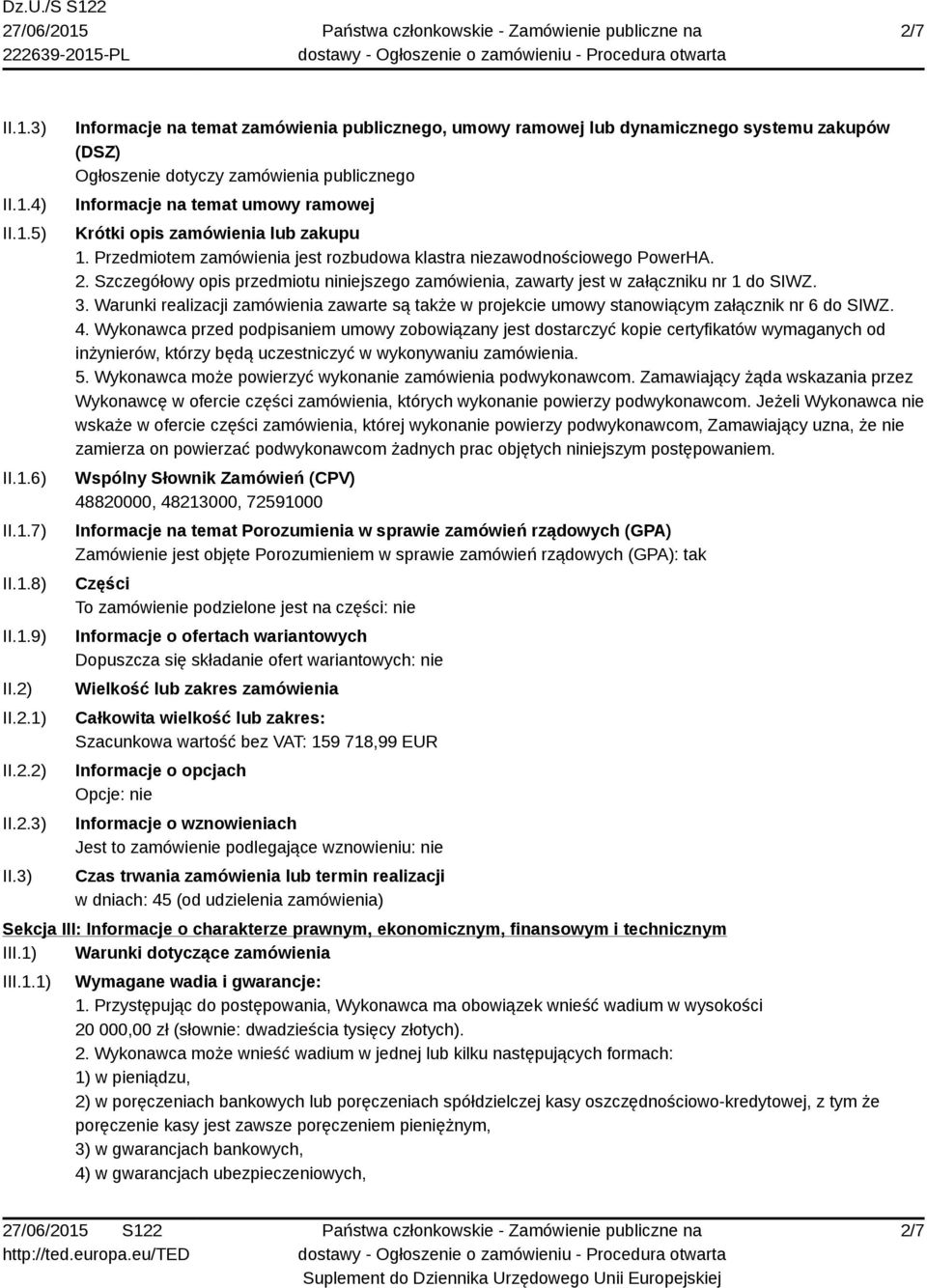 3) Informacje na temat zamówienia publicznego, umowy ramowej lub dynamicznego systemu zakupów (DSZ) Ogłoszenie dotyczy zamówienia publicznego Informacje na temat umowy ramowej Krótki opis zamówienia