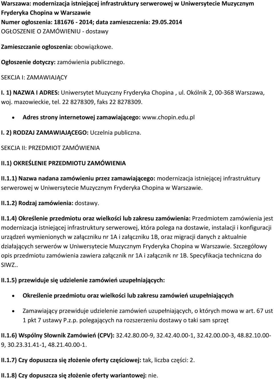 Okólnik 2, 00-368 Warszawa, wj. mazwieckie, tel. 22 8278309, faks 22 8278309. Adres strny internetwej zamawiająceg: www.chpin.edu.pl I. 2) RODZAJ ZAMAWIAJĄCEGO: Uczelnia publiczna.