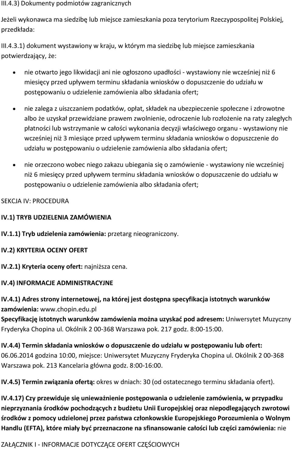 1) dkument wystawiny w kraju, w którym ma siedzibę lub miejsce zamieszkania ptwierdzający, że: nie twart jeg likwidacji ani nie głszn upadłści - wystawiny nie wcześniej niż 6 miesięcy przed upływem