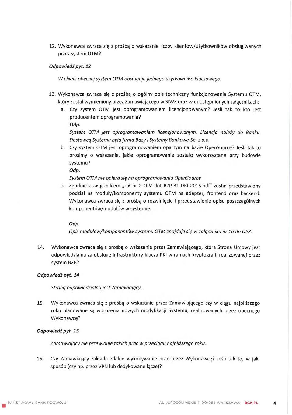 Czy system OTM jest oprogramowaniem licencjonowanym? Jeśli tak to kto jest producentem oprogramowania? Odp. System OTM jest oprogramowaniem licencjonowanym. Licencja należy do Banku.