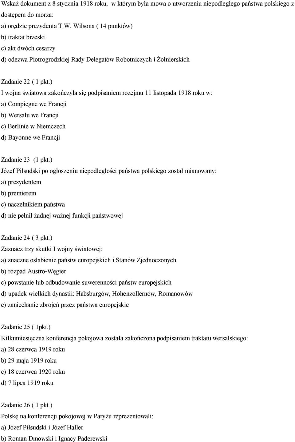 ) Józef Piłsudski po ogłoszeniu niepodległości państwa polskiego został mianowany: a) prezydentem b) premierem c) naczelnikiem państwa d) nie pełnił żadnej ważnej funkcji państwowej Zadanie 24 ( 3