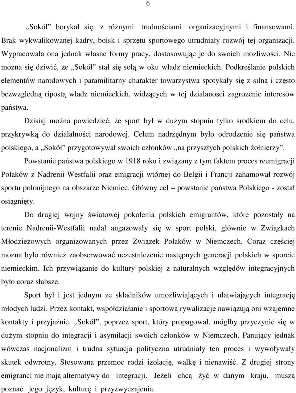 Podkreślanie polskich elementów narodowych i paramilitarny charakter towarzystwa spotykały się z silną i często bezwzgledną ripostą władz niemieckich, widzących w tej działaności zagroŝenie interesów