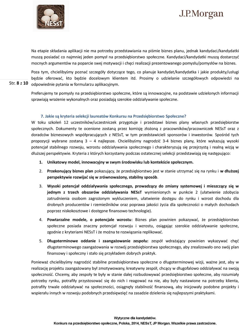 8 z 10 Poza tym, chcielibyśmy poznać szczegóły dotyczące tego, co planuje kandydat/kandydatka i jakie produkty/usługi będzie oferować, kto będzie docelowym klientem itd.