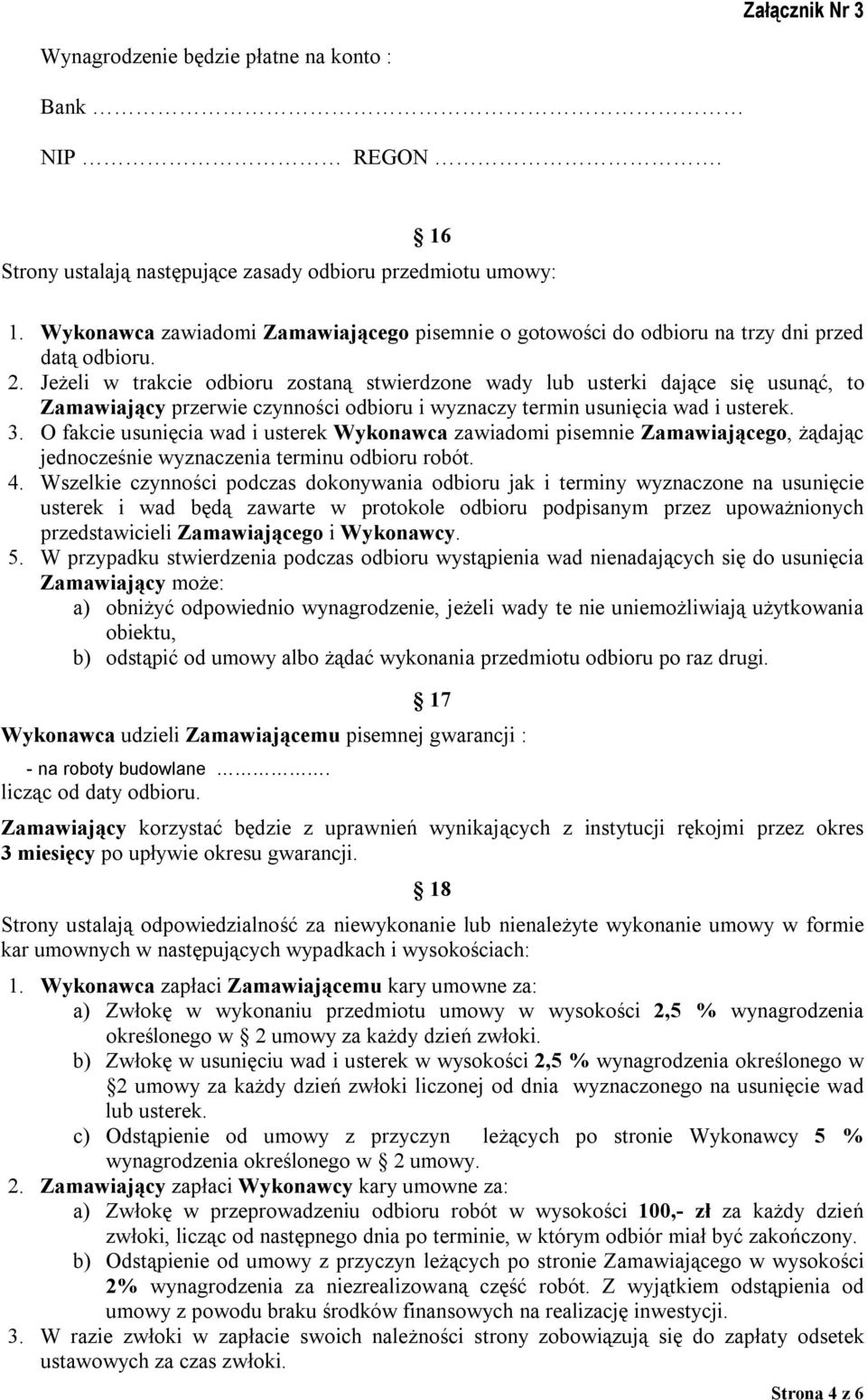 Jeżeli w trakcie odbioru zostaną stwierdzone wady lub usterki dające się usunąć, to Zamawiający przerwie czynności odbioru i wyznaczy termin usunięcia wad i usterek. 3.