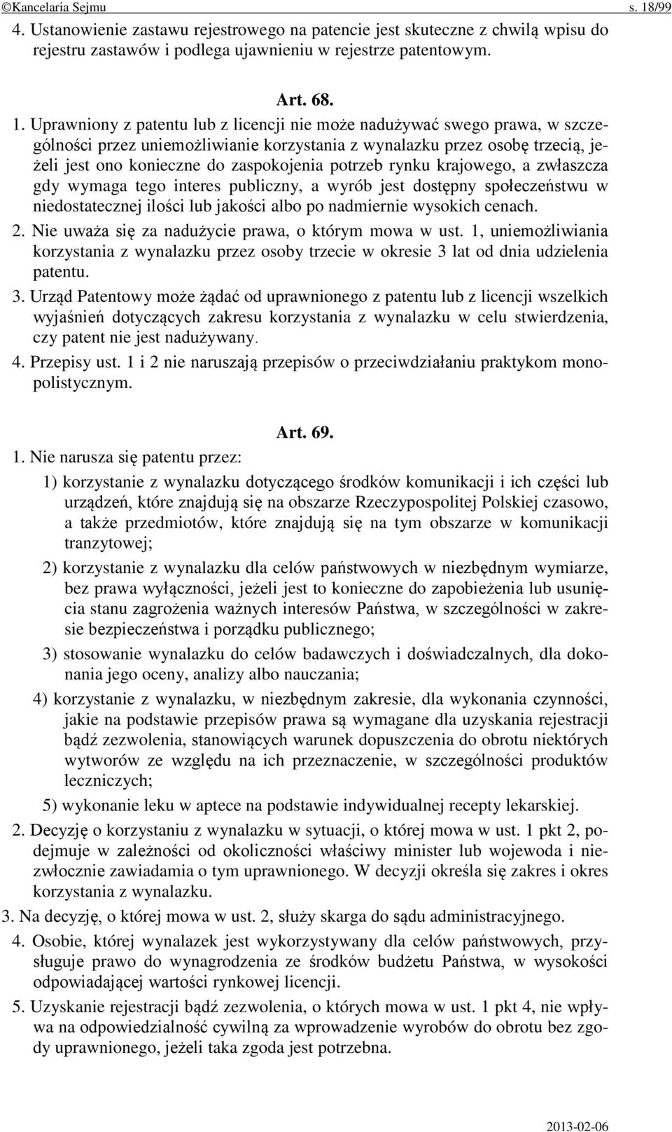 Uprawniony z patentu lub z licencji nie może nadużywać swego prawa, w szczególności przez uniemożliwianie korzystania z wynalazku przez osobę trzecią, jeżeli jest ono konieczne do zaspokojenia