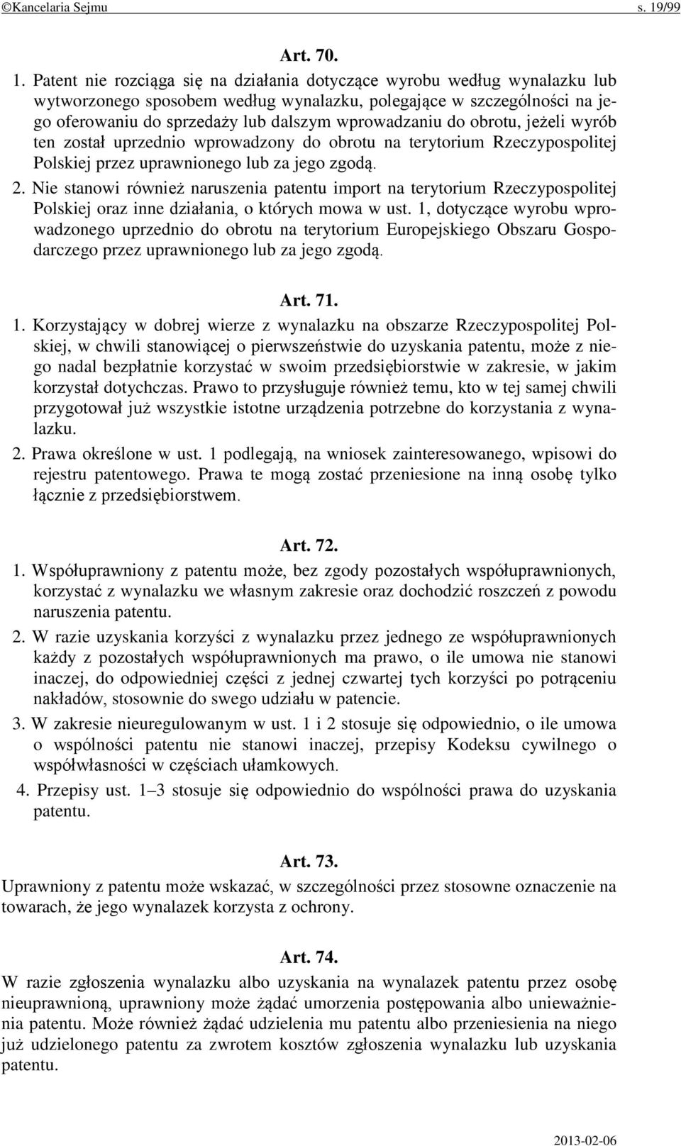 Patent nie rozciąga się na działania dotyczące wyrobu według wynalazku lub wytworzonego sposobem według wynalazku, polegające w szczególności na jego oferowaniu do sprzedaży lub dalszym wprowadzaniu