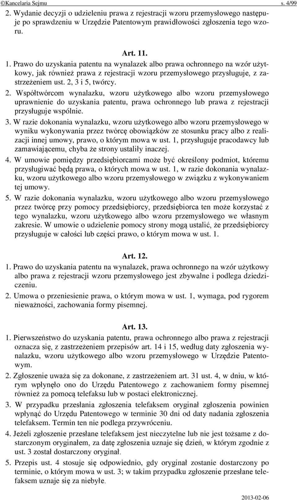 3 i 5, twórcy. 2. Współtwórcom wynalazku, wzoru użytkowego albo wzoru przemysłowego uprawnienie do uzyskania patentu, prawa ochronnego lub prawa z rejestracji przysługuje wspólnie. 3.