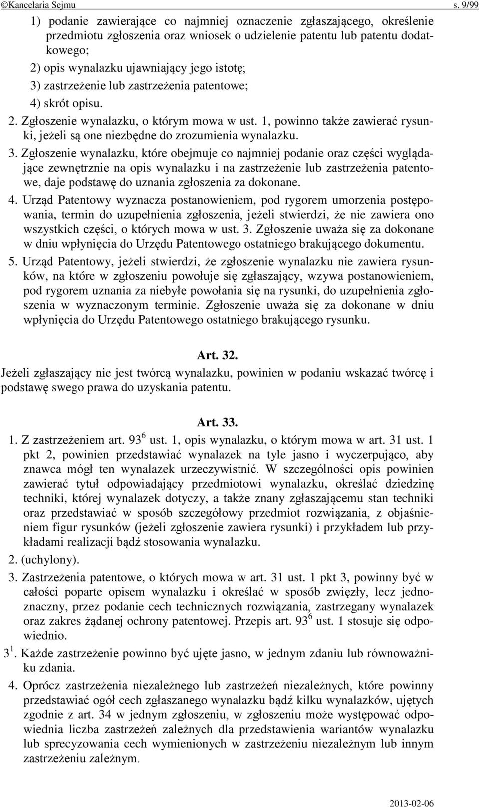 istotę; 3) zastrzeżenie lub zastrzeżenia patentowe; 4) skrót opisu. 2. Zgłoszenie wynalazku, o którym mowa w ust. 1, powinno także zawierać rysunki, jeżeli są one niezbędne do zrozumienia wynalazku.