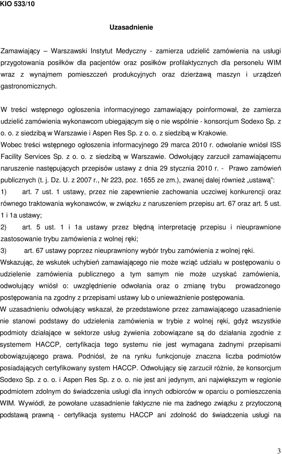 W treści wstępnego ogłoszenia informacyjnego zamawiający poinformował, Ŝe zamierza udzielić zamówienia wykonawcom ubiegającym się o nie wspólnie - konsorcjum Sodexo Sp. z o. o. z siedzibą w Warszawie i Aspen Res Sp.