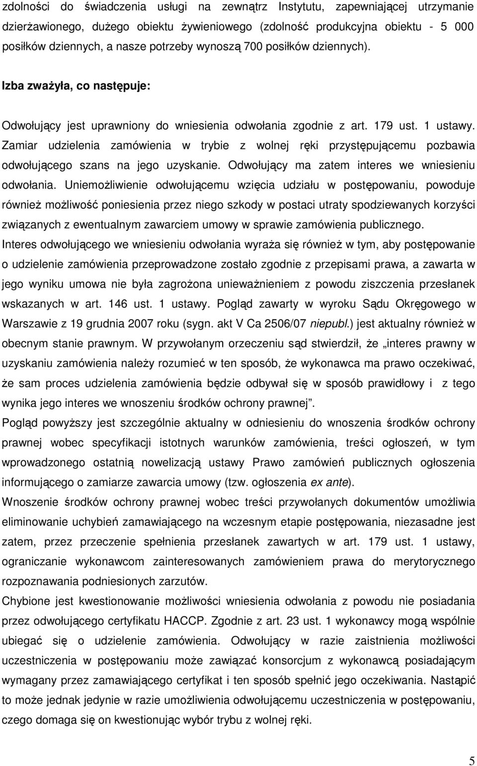 Zamiar udzielenia zamówienia w trybie z wolnej ręki przystępującemu pozbawia odwołującego szans na jego uzyskanie. Odwołujący ma zatem interes we wniesieniu odwołania.