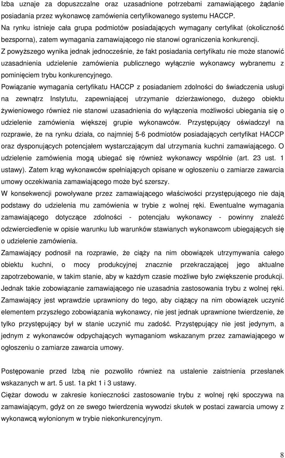 Z powyŝszego wynika jednak jednocześnie, Ŝe fakt posiadania certyfikatu nie moŝe stanowić uzasadnienia udzielenie zamówienia publicznego wyłącznie wykonawcy wybranemu z pominięciem trybu