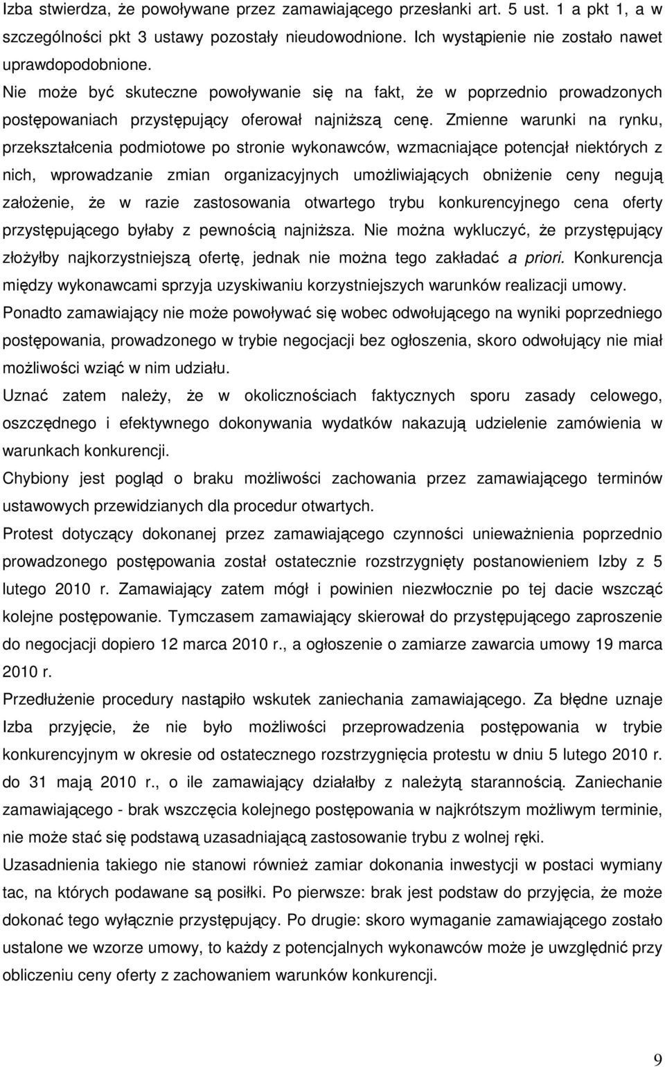 Zmienne warunki na rynku, przekształcenia podmiotowe po stronie wykonawców, wzmacniające potencjał niektórych z nich, wprowadzanie zmian organizacyjnych umoŝliwiających obniŝenie ceny negują