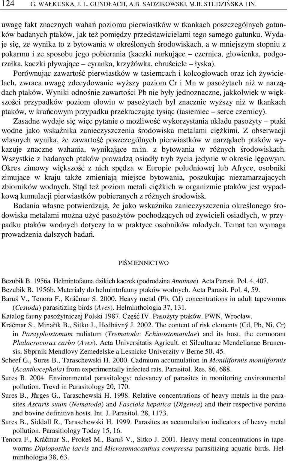 Wydaje si, e wynika to z bytowania w okrelonych rodowiskach, a w mniejszym stopniu z pokarmu i ze sposobu jego pobierania (kaczki nurkuj ce czernica, głowienka, podgorzałka, kaczki pływaj ce cyranka,
