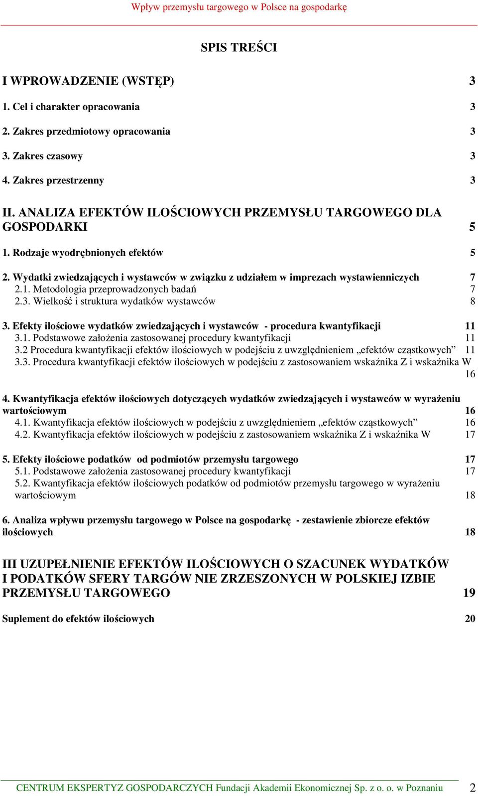 3. Wielkość i struktura wydatków wystawców 8 3. Efekty ilościowe wydatków zwiedzających i wystawców - procedura kwantyfikacji 11 3.1. Podstawowe założenia zastosowanej procedury kwantyfikacji 11 3.