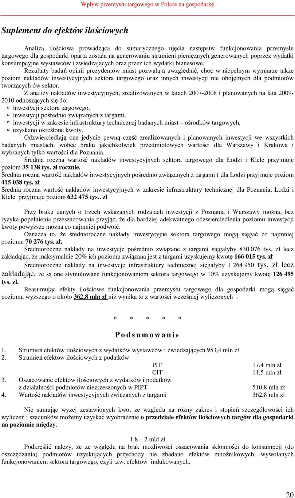Rezultaty badań opinii prezydentów miast pozwalają uwzględnić, choć w niepełnym wymiarze także poziom nakładów inwestycyjnych sektora targowego oraz innych inwestycji nie obojętnych dla podmiotów