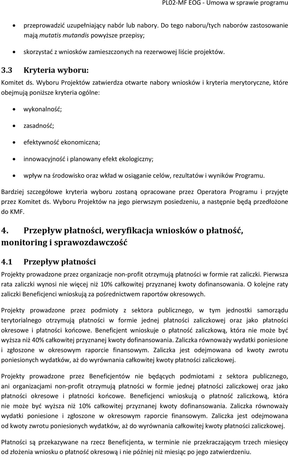 Wyboru Projektów zatwierdza otwarte nabory wniosków i kryteria merytoryczne, które obejmują poniższe kryteria ogólne: wykonalność; zasadność; efektywność ekonomiczna; innowacyjność i planowany efekt