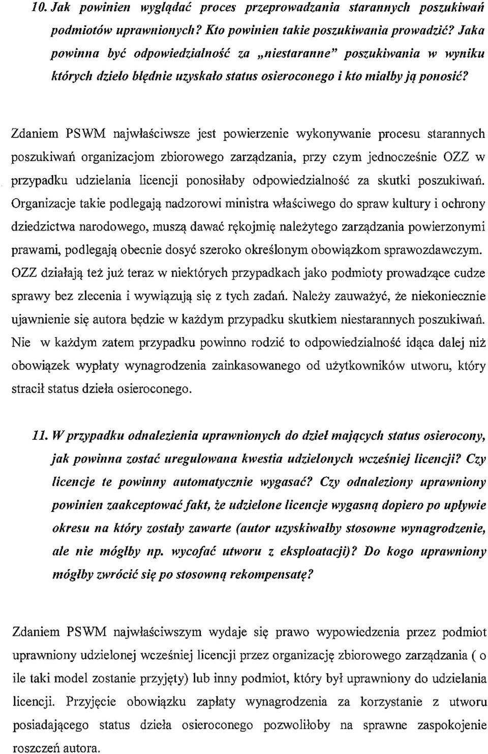 Zdaniem PSWM najwłaściwsze jest powierzenie wykonywanie procesu starannych poszukiwań organizacjom zbiorowego zarządzania, przy czym jednocześnie OZZ w przypadku udzielania licencji ponosiłaby
