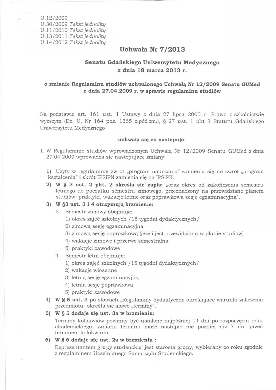 2009 r. w sprawie regulaminu studiów Na podstawie art. 161 ust. 1 Ustawy z dnia 27 lipca 2005 r. Prawo o szkolnictwie wyższym (Dz. U. Nr 164 poz. 1365 z.póź.zm.), 27 ust.