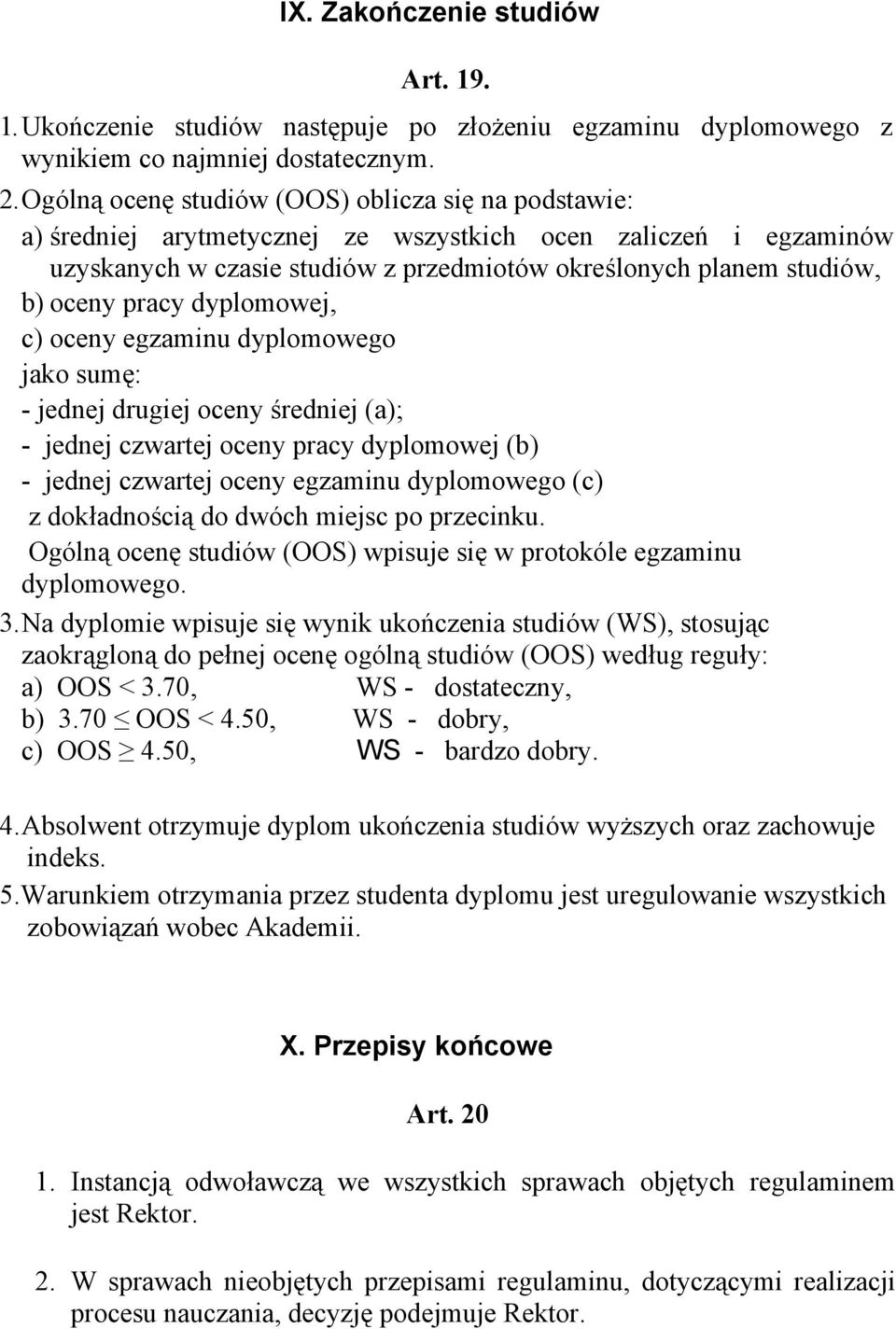 pracy dyplomowej, c) oceny egzaminu dyplomowego jako sumę: - jednej drugiej oceny średniej (a); - jednej czwartej oceny pracy dyplomowej (b) - jednej czwartej oceny egzaminu dyplomowego (c) z