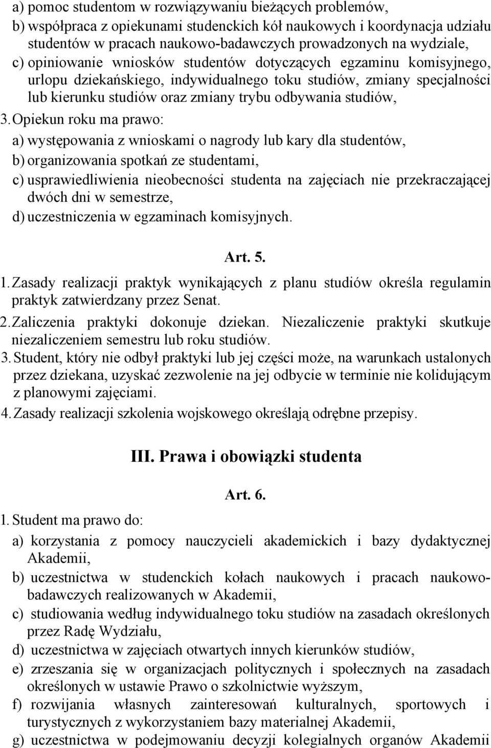 Opiekun roku ma prawo: a) występowania z wnioskami o nagrody lub kary dla studentów, b) organizowania spotkań ze studentami, c) usprawiedliwienia nieobecności studenta na zajęciach nie