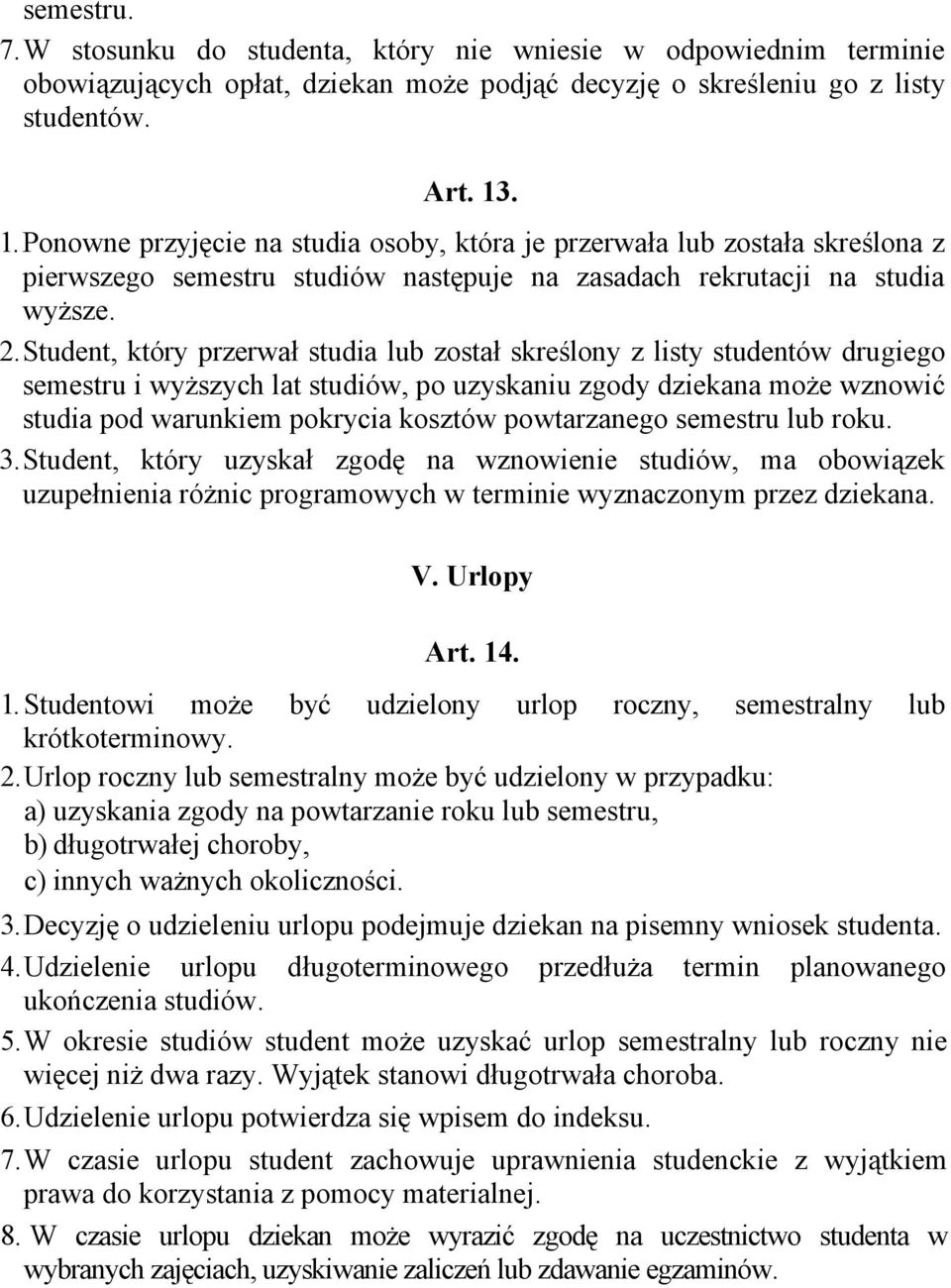 Student, który przerwał studia lub został skreślony z listy studentów drugiego semestru i wyższych lat studiów, po uzyskaniu zgody dziekana może wznowić studia pod warunkiem pokrycia kosztów