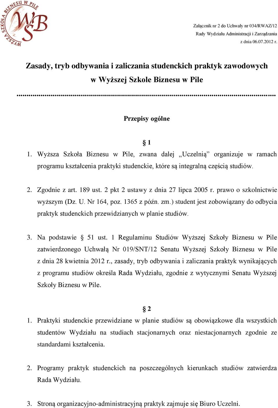 Wyższa Szkoła Biznesu w Pile, zwana dalej Uczelnią organizuje w ramach programu kształcenia praktyki studenckie, które są integralną częścią studiów. 2. Zgodnie z art. 189 ust.