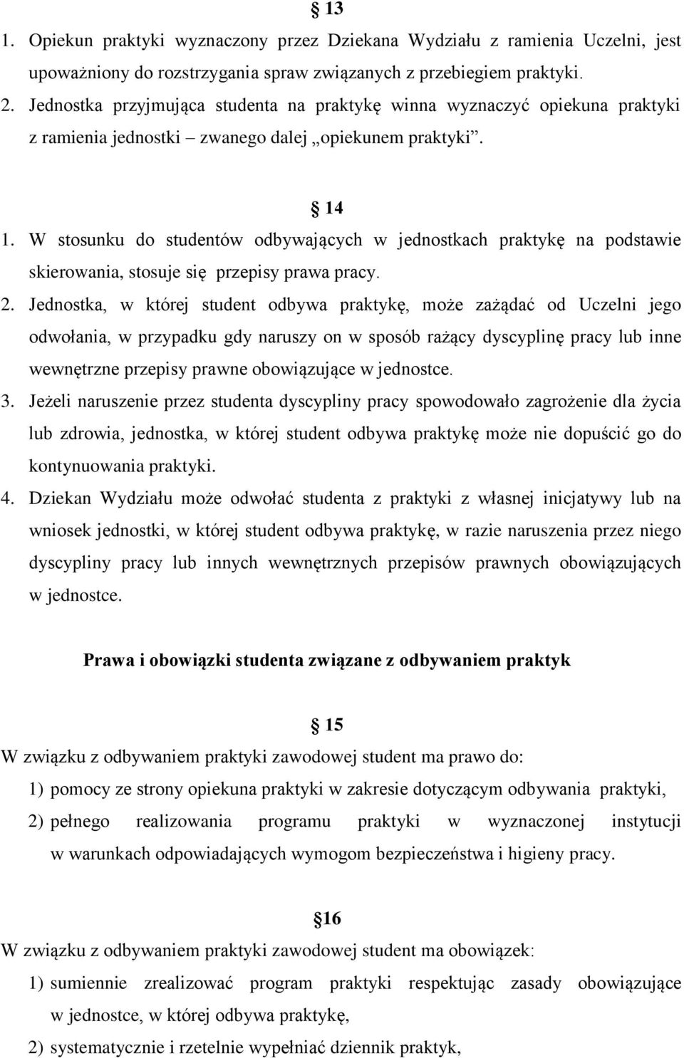 W stosunku do studentów odbywających w jednostkach praktykę na podstawie skierowania, stosuje się przepisy prawa pracy. 2.