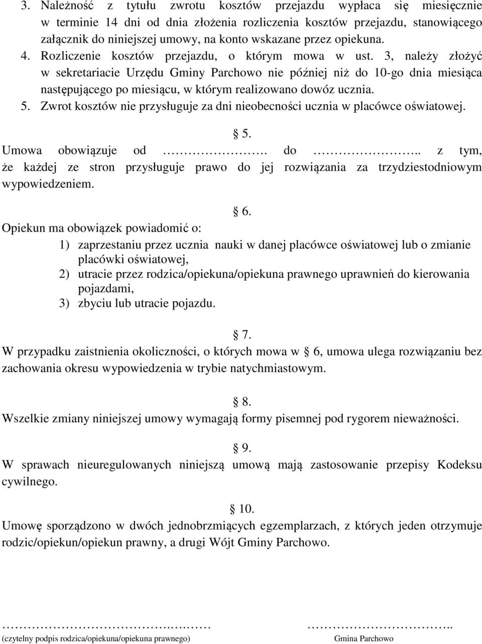 3, należy złożyć w sekretariacie Urzędu Gminy Parchowo nie później niż do 10-go dnia miesiąca następującego po miesiącu, w którym realizowano dowóz ucznia. 5.