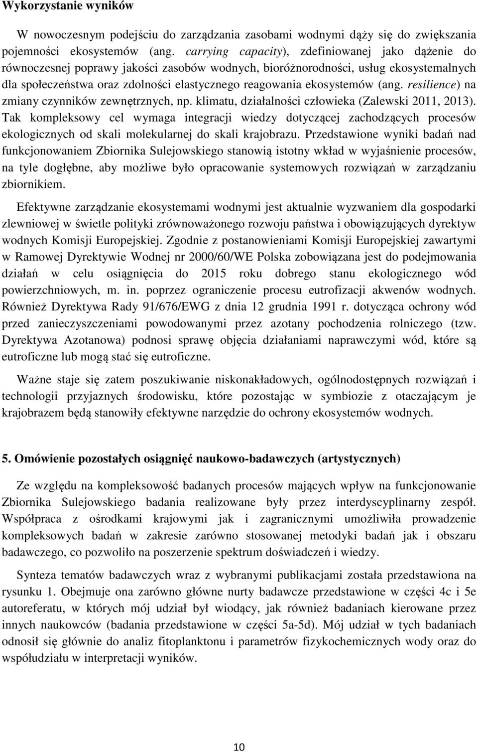 ekosystemów (ang. resilience) na zmiany czynników zewnętrznych, np. klimatu, działalności człowieka (Zalewski 2011, 2013).