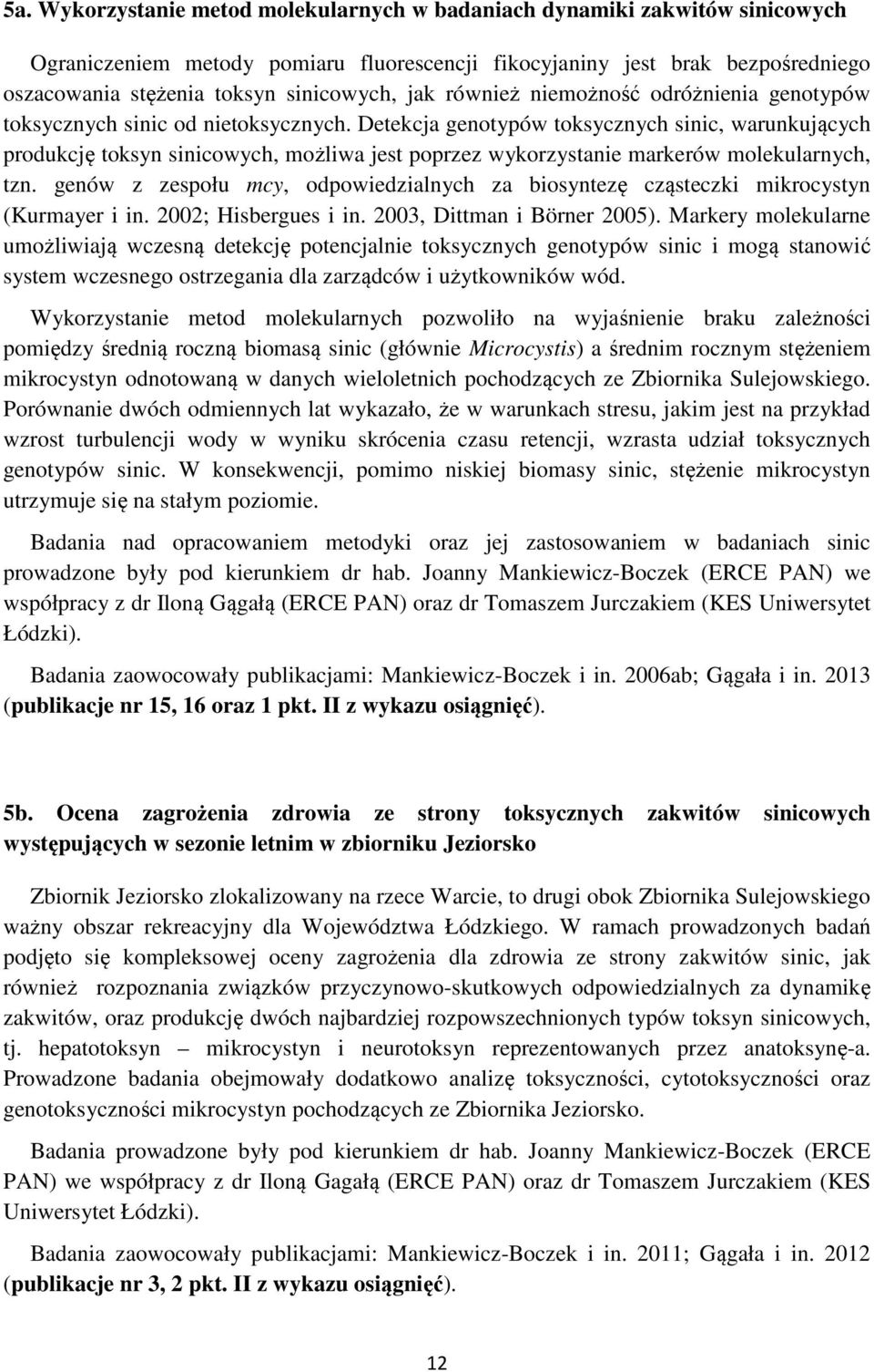 Detekcja genotypów toksycznych sinic, warunkujących produkcję toksyn sinicowych, możliwa jest poprzez wykorzystanie markerów molekularnych, tzn.