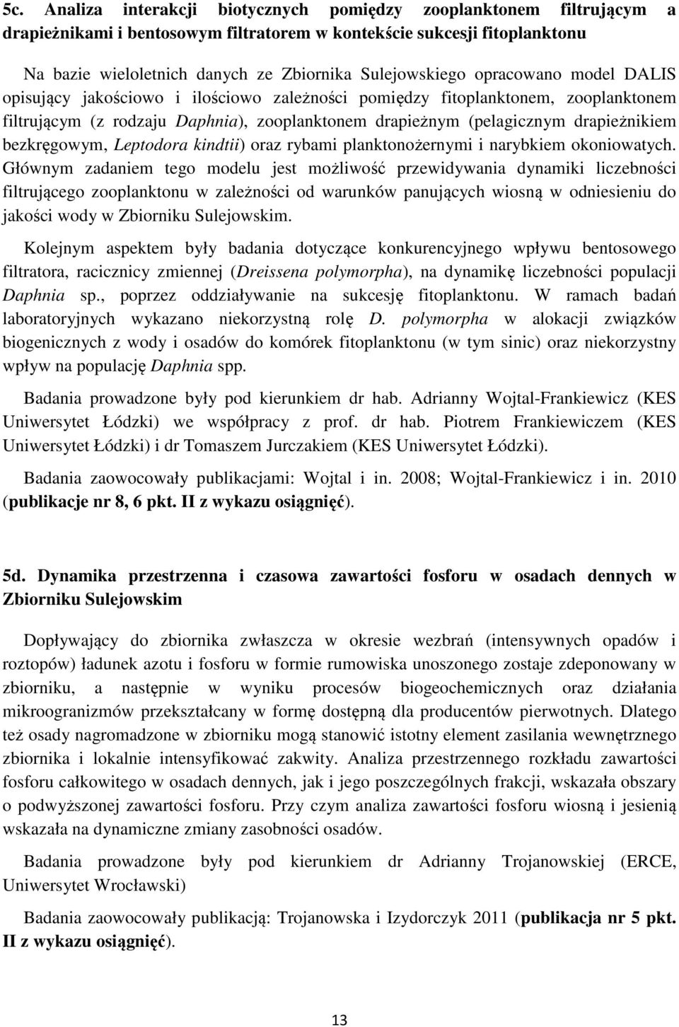 drapieżnikiem bezkręgowym, Leptodora kindtii) oraz rybami planktonożernymi i narybkiem okoniowatych.